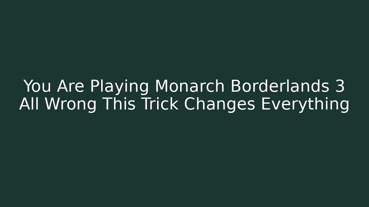 You Are Playing Monarch Borderlands 3 All Wrong This Trick Changes Everything - Felix Cat Insurance