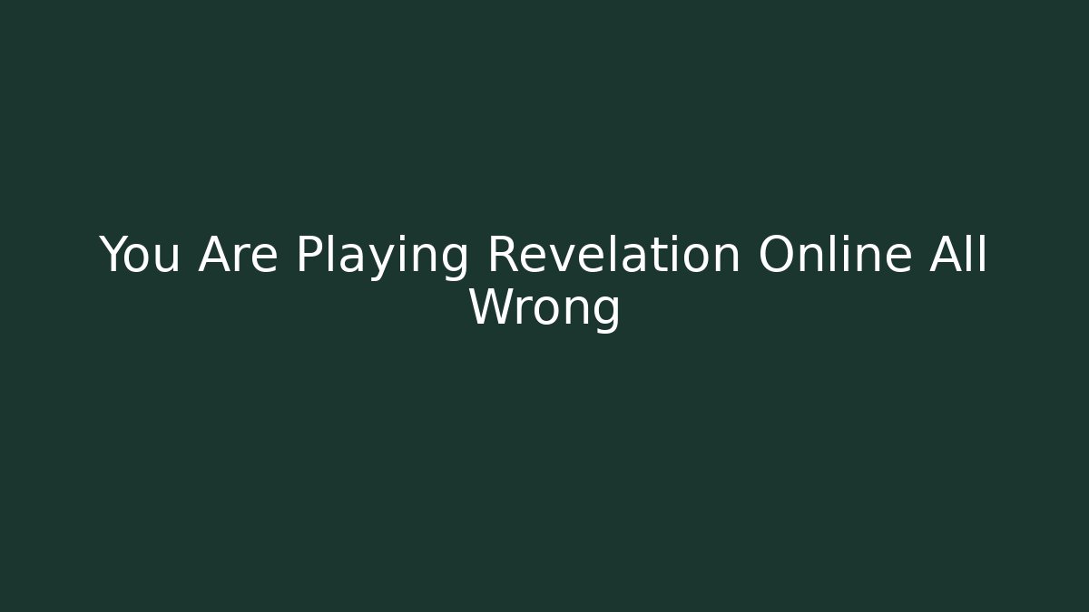 You Are Playing Revelation Online All Wrong
