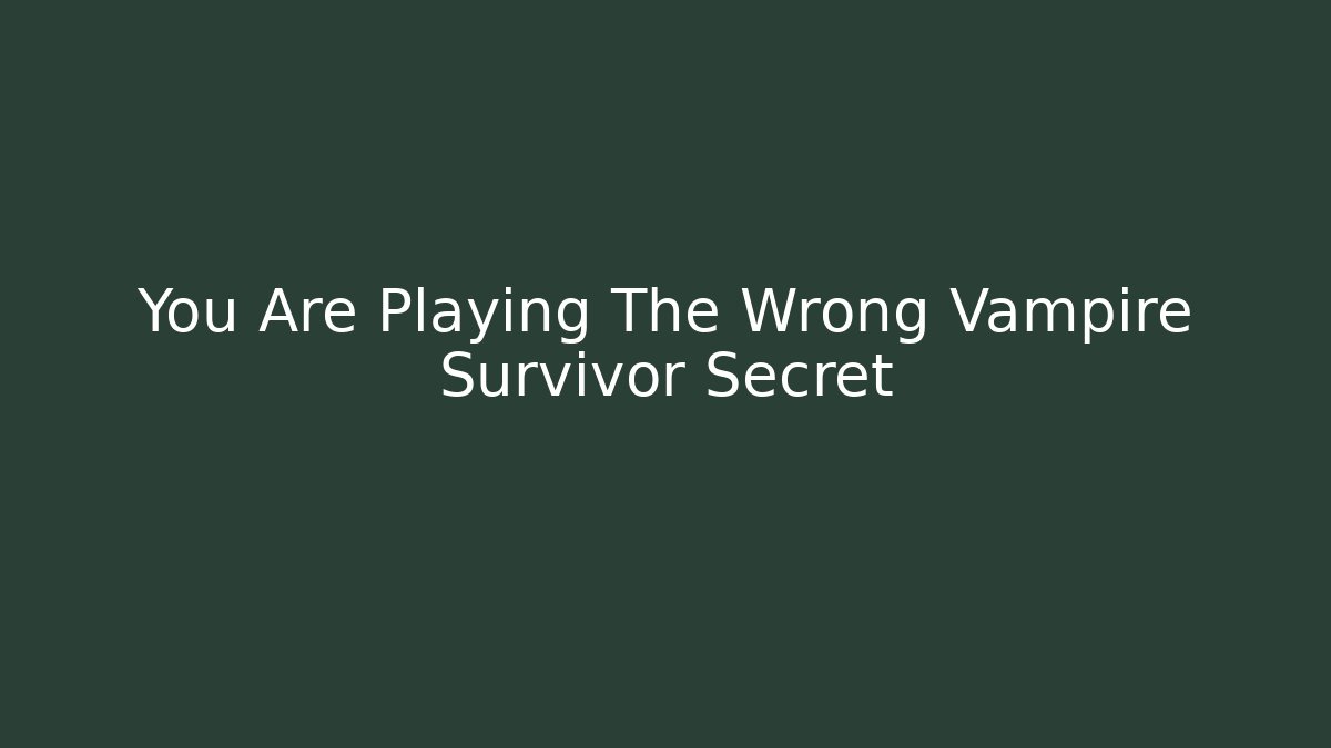 You Are Playing The Wrong Vampire Survivor Secret
