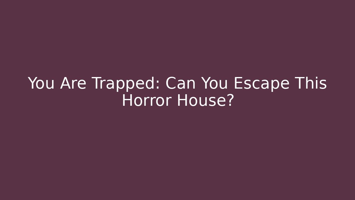 You Are Trapped: Can You Escape This Horror House?