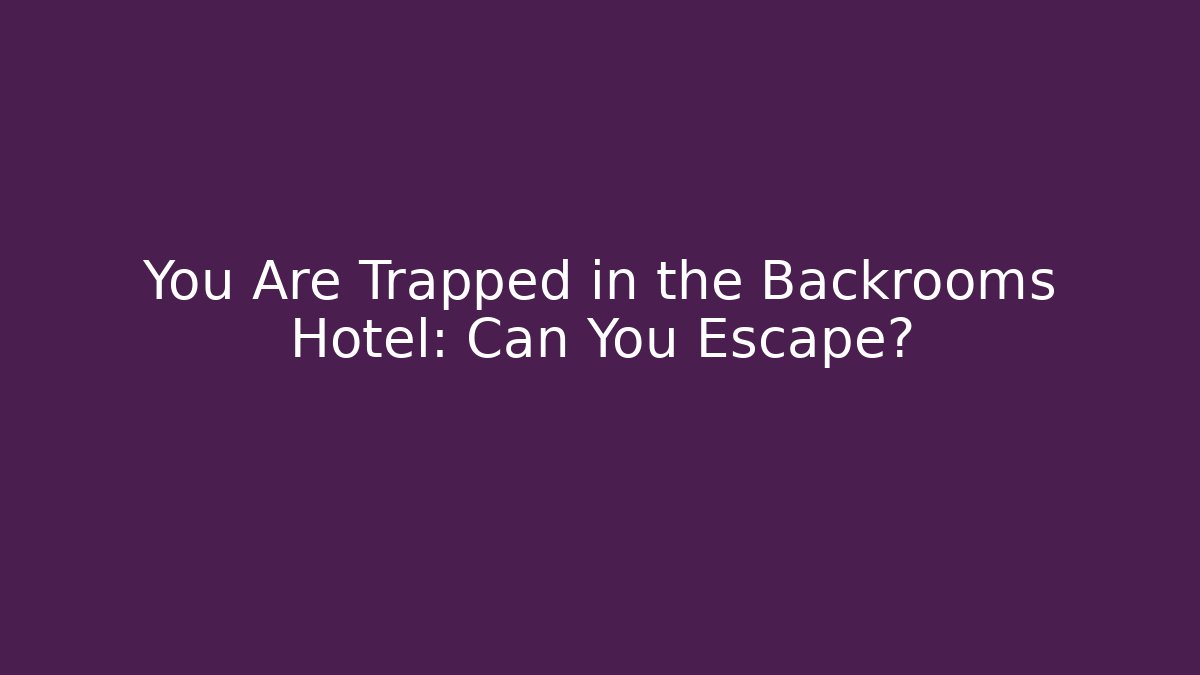 You Are Trapped in the Backrooms Hotel: Can You Escape?
