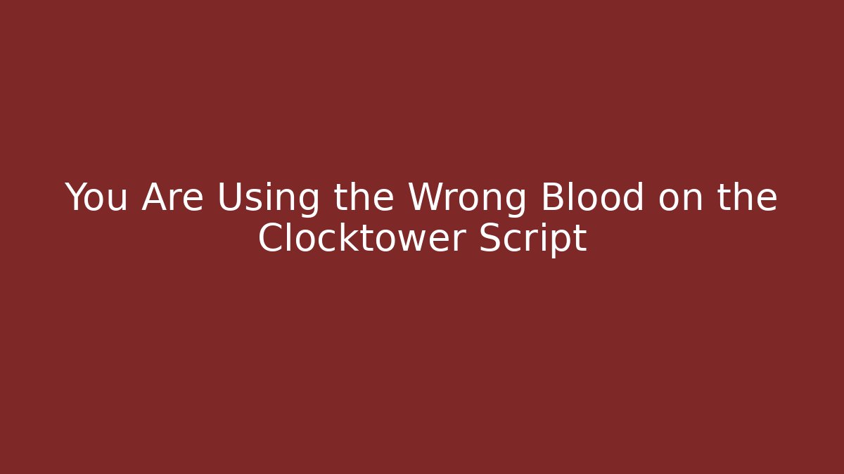 You Are Using the Wrong Blood on the Clocktower Script