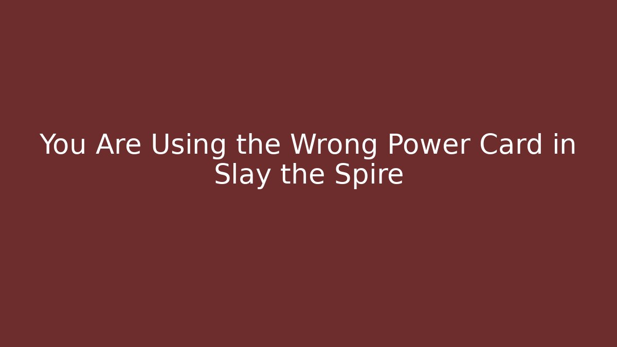 You Are Using the Wrong Power Card in Slay the Spire