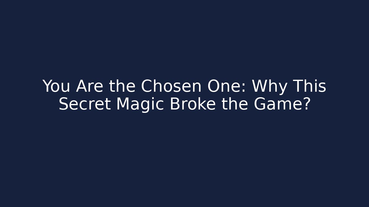 You Are the Chosen One: Why This Secret Magic Broke the Game?