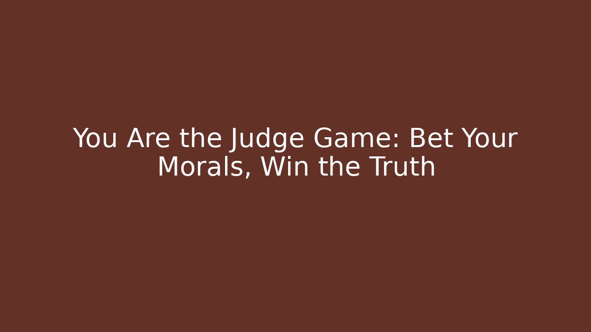 You Are the Judge Game: Bet Your Morals, Win the Truth