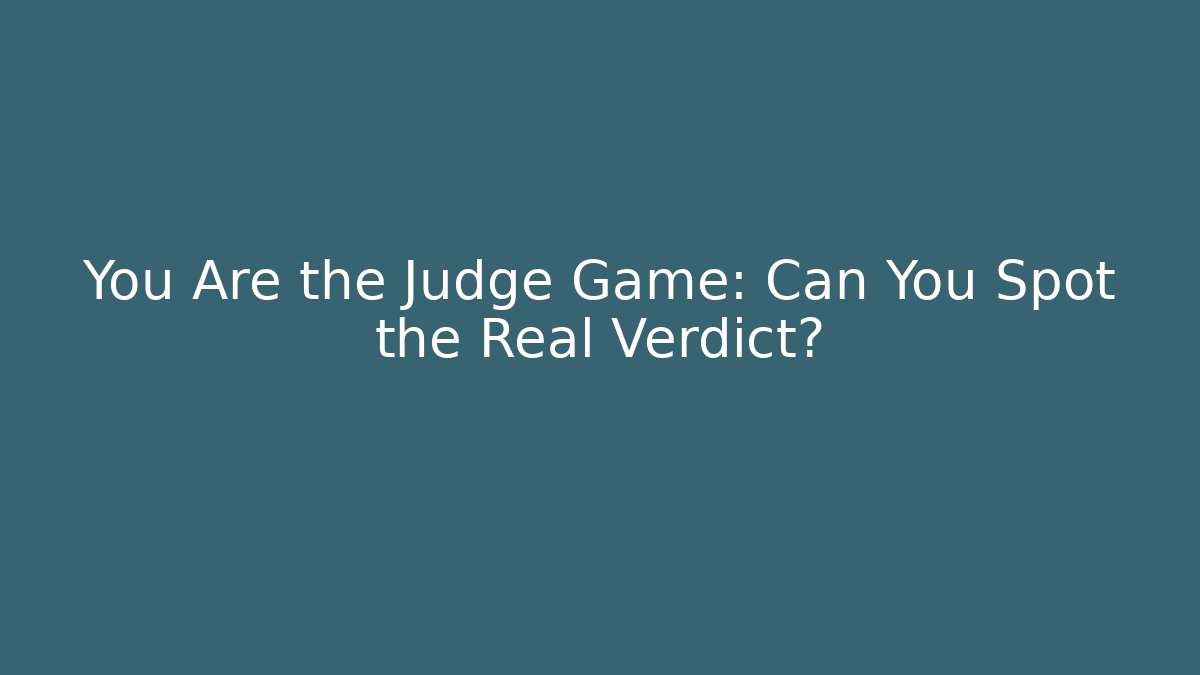 You Are the Judge Game: Can You Spot the Real Verdict?
