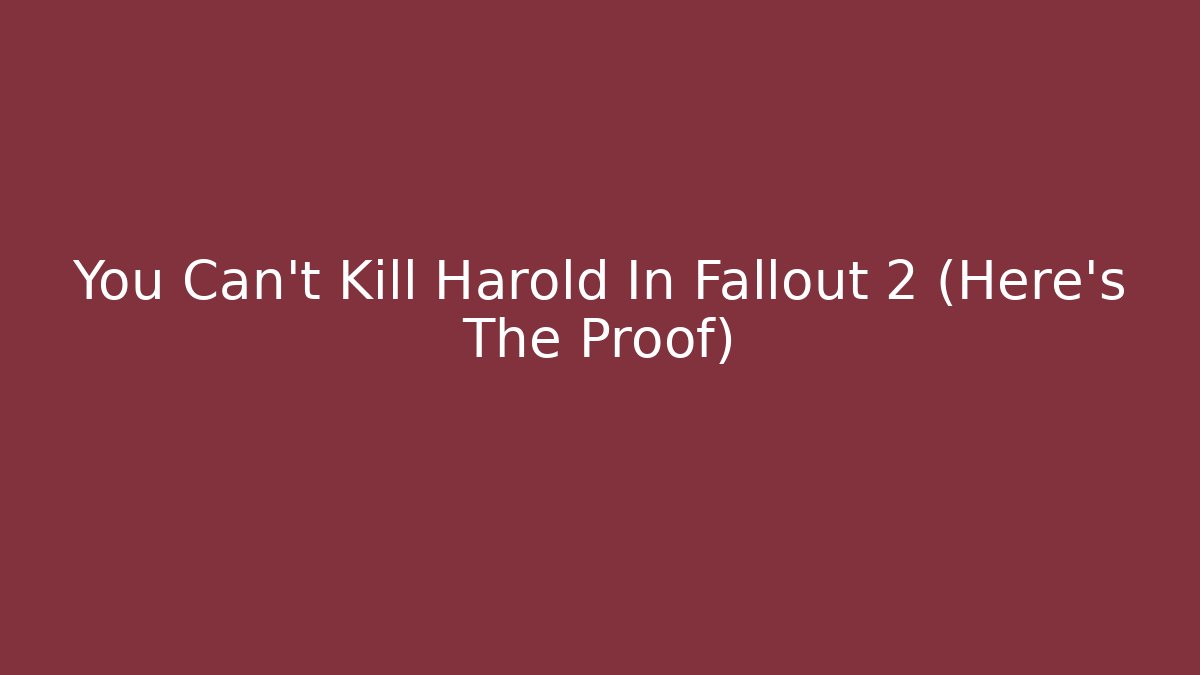 You Can't Kill Harold In Fallout 2 (Here's The Proof)
