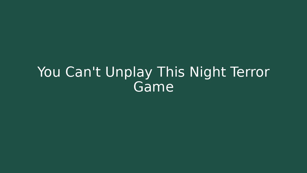 You Can't Unplay This Night Terror Game