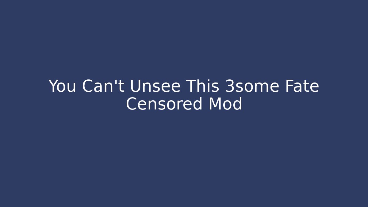 You Can't Unsee This 3some Fate Censored Mod