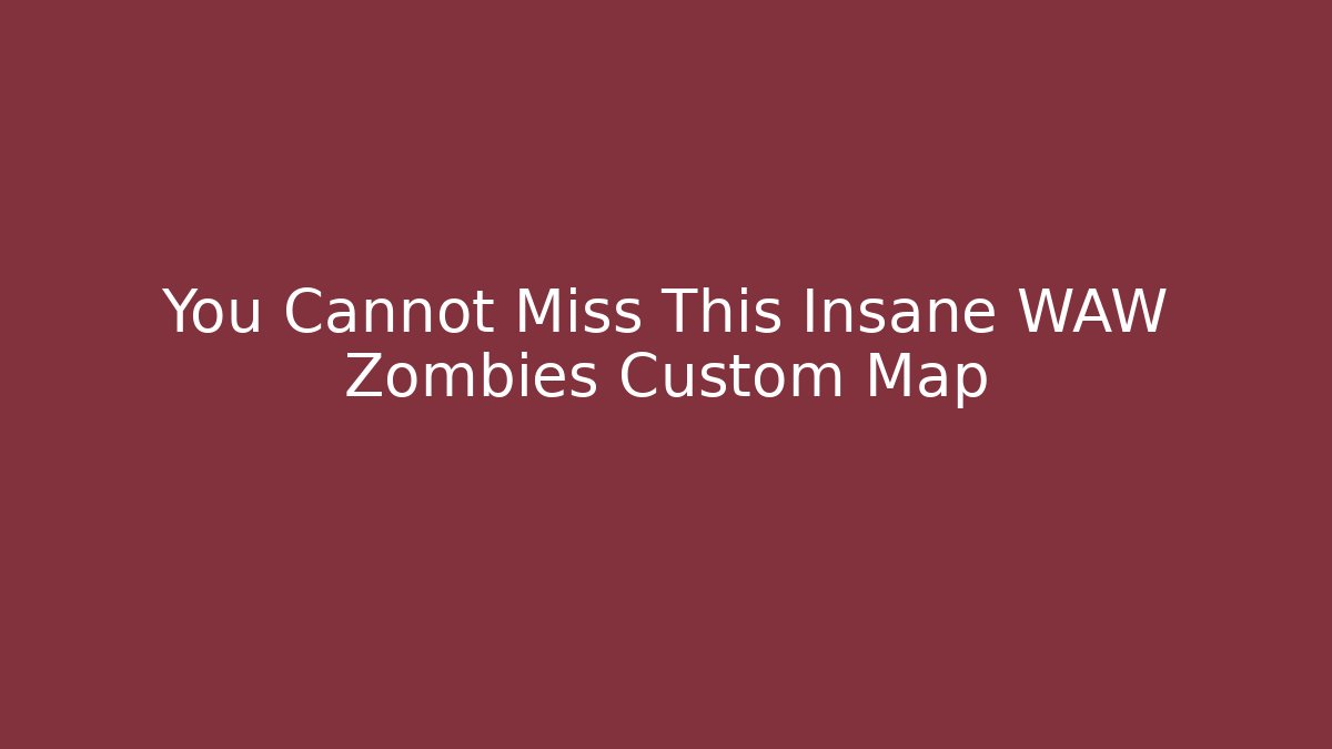 You Cannot Miss This Insane WAW Zombies Custom Map