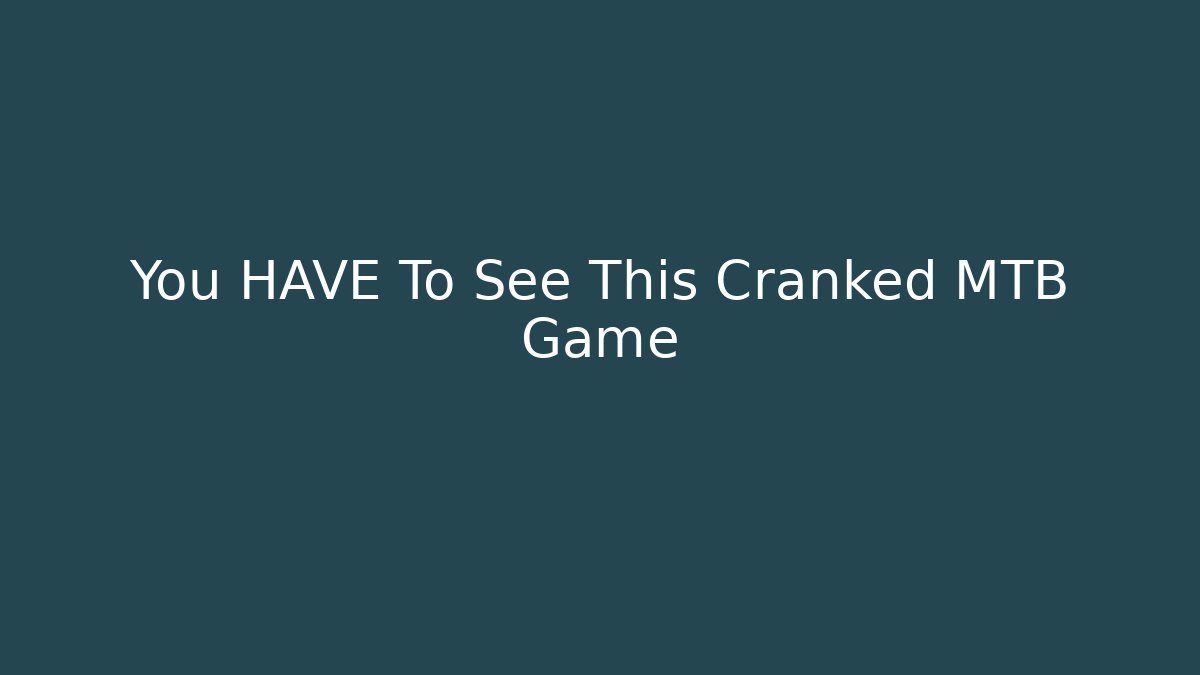 You HAVE To See This Cranked MTB Game