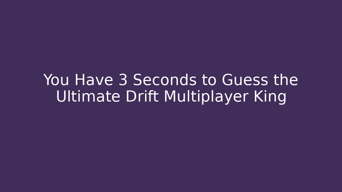 You Have 3 Seconds to Guess the Ultimate Drift Multiplayer King