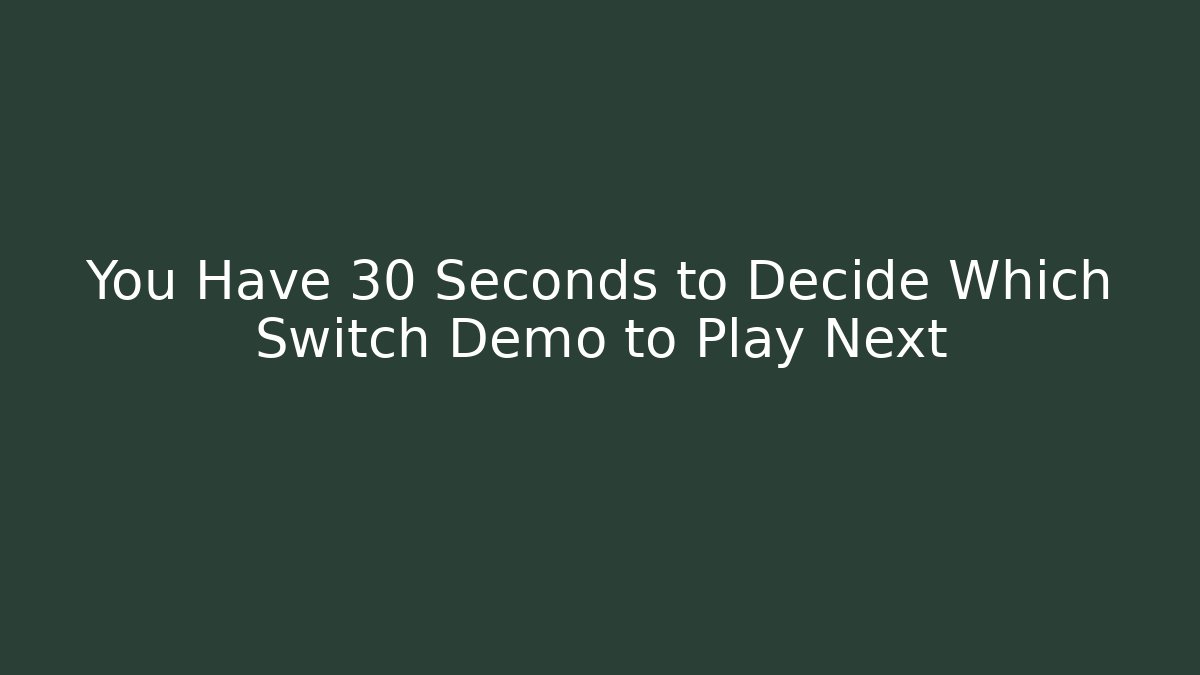 You Have 30 Seconds to Decide Which Switch Demo to Play Next