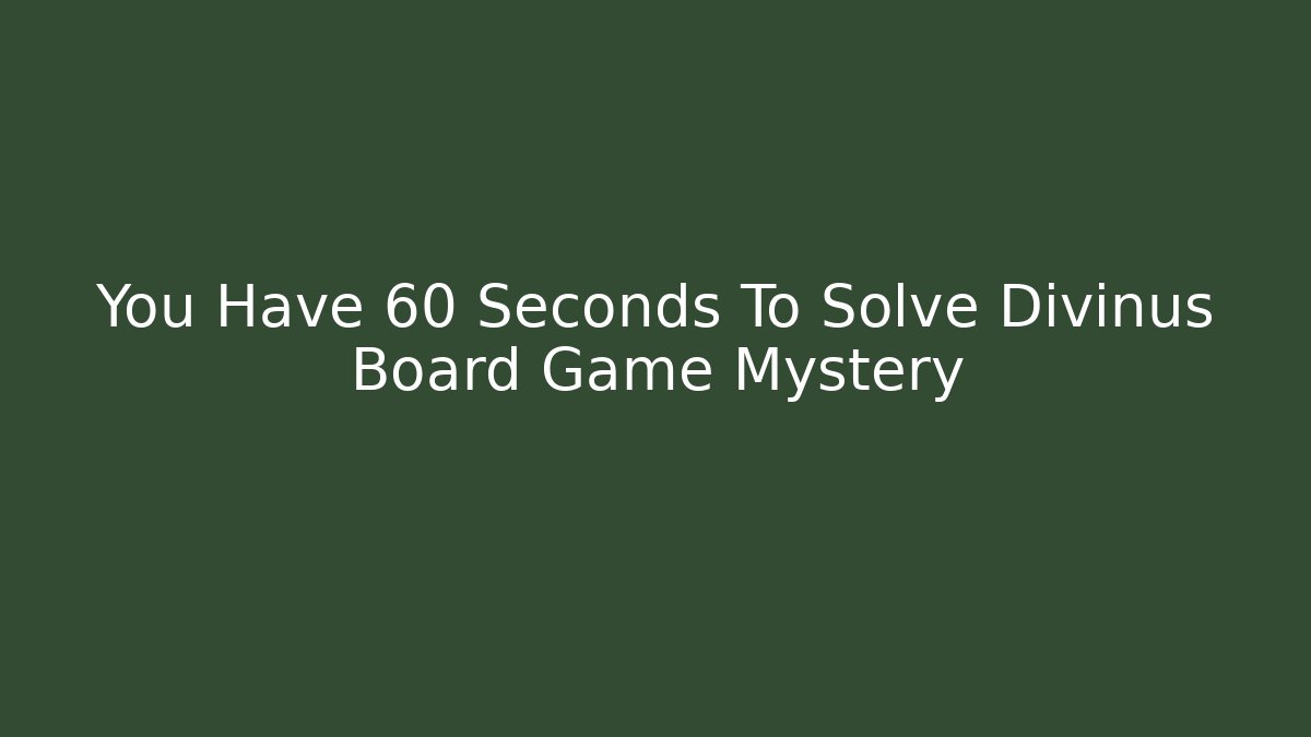 You Have 60 Seconds To Solve Divinus Board Game Mystery