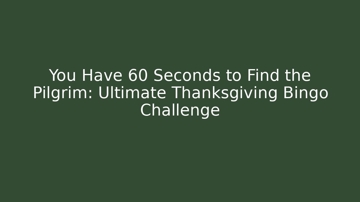 You Have 60 Seconds to Find the Pilgrim: Ultimate Thanksgiving Bingo Challenge