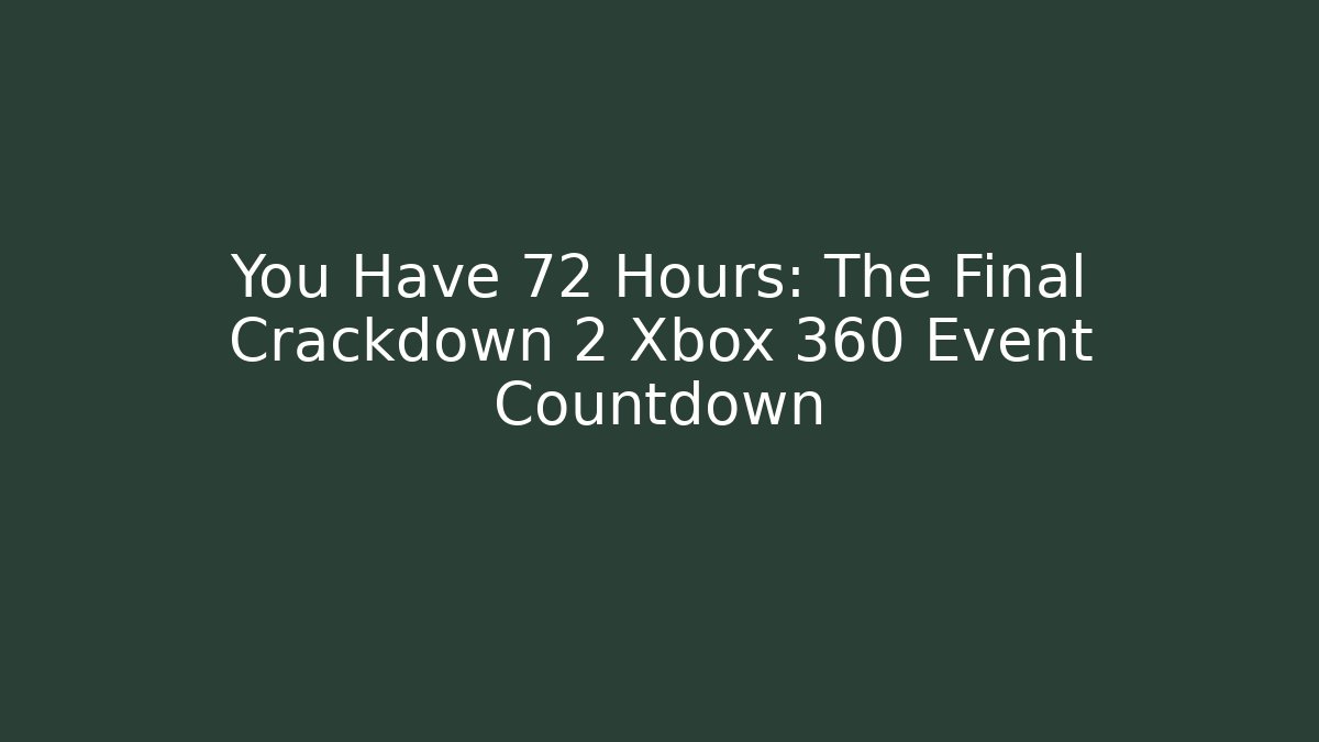 You Have 72 Hours: The Final Crackdown 2 Xbox 360 Event Countdown