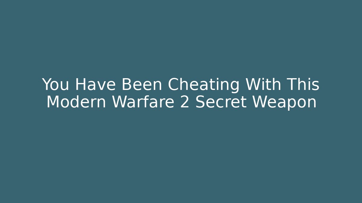 You Have Been Cheating With This Modern Warfare 2 Secret Weapon