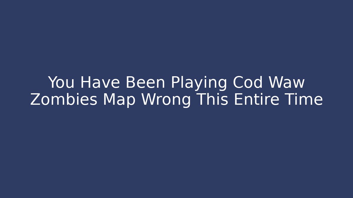 You Have Been Playing Cod Waw Zombies Map Wrong This Entire Time