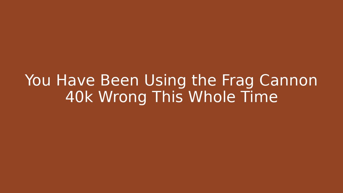 You Have Been Using the Frag Cannon 40k Wrong This Whole Time