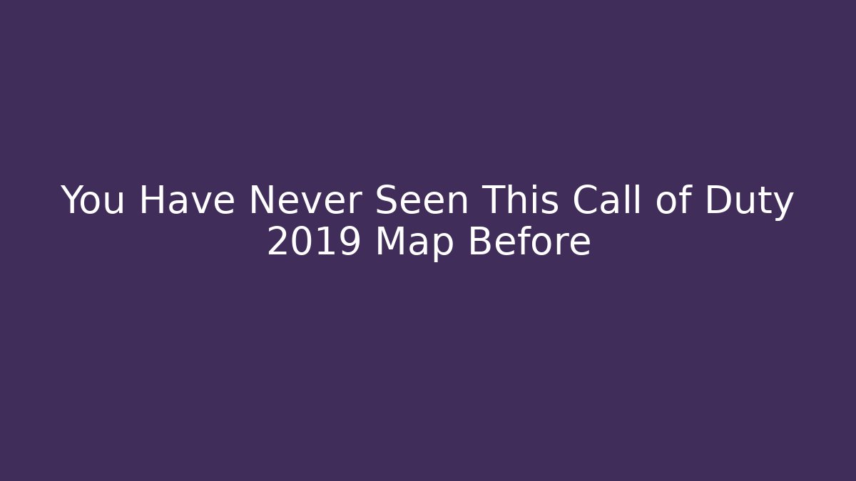 You Have Never Seen This Call of Duty 2019 Map Before