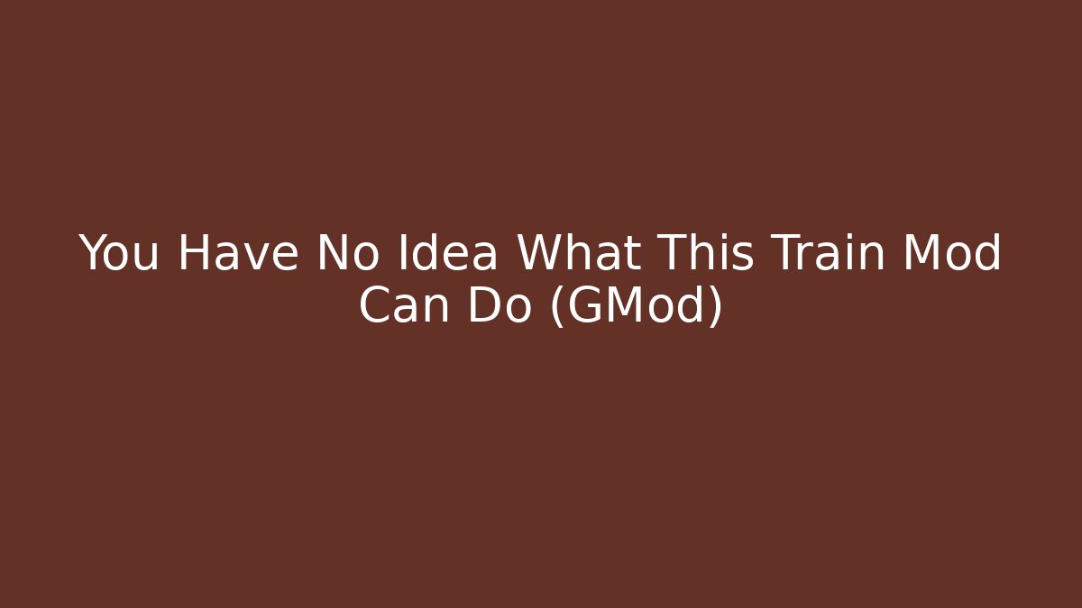 You Have No Idea What This Train Mod Can Do (GMod)