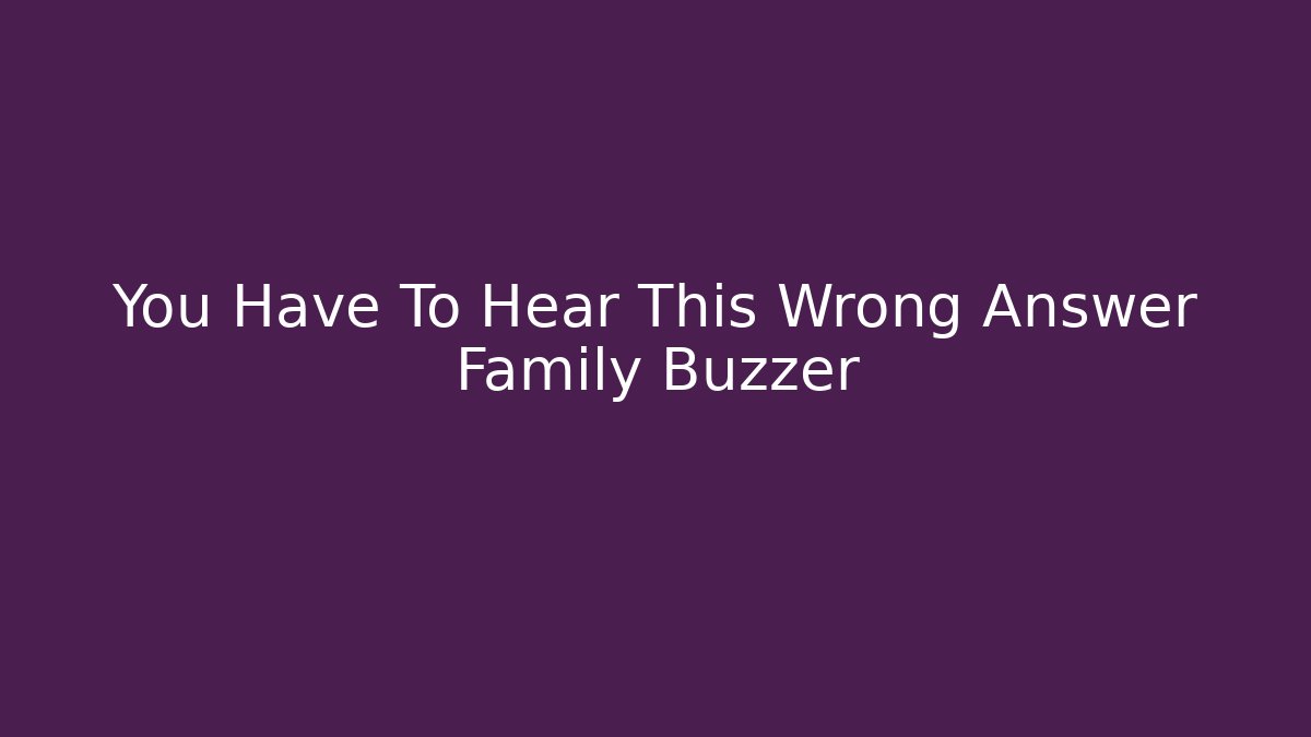 You Have To Hear This Wrong Answer Family Buzzer - Felix Cat Insurance
