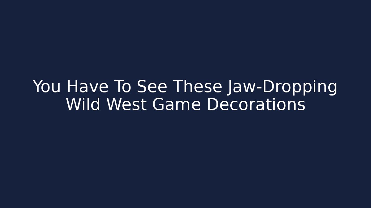 You Have To See These Jaw-Dropping Wild West Game Decorations