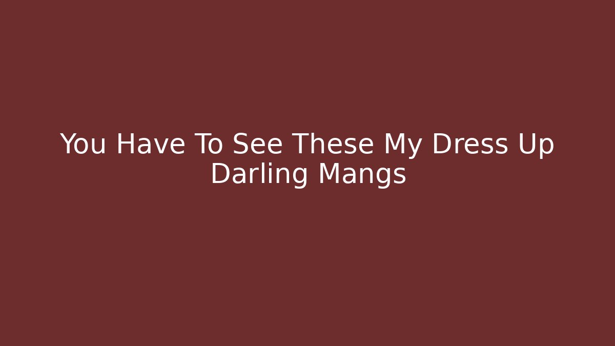 You Have To See These My Dress Up Darling Mangs