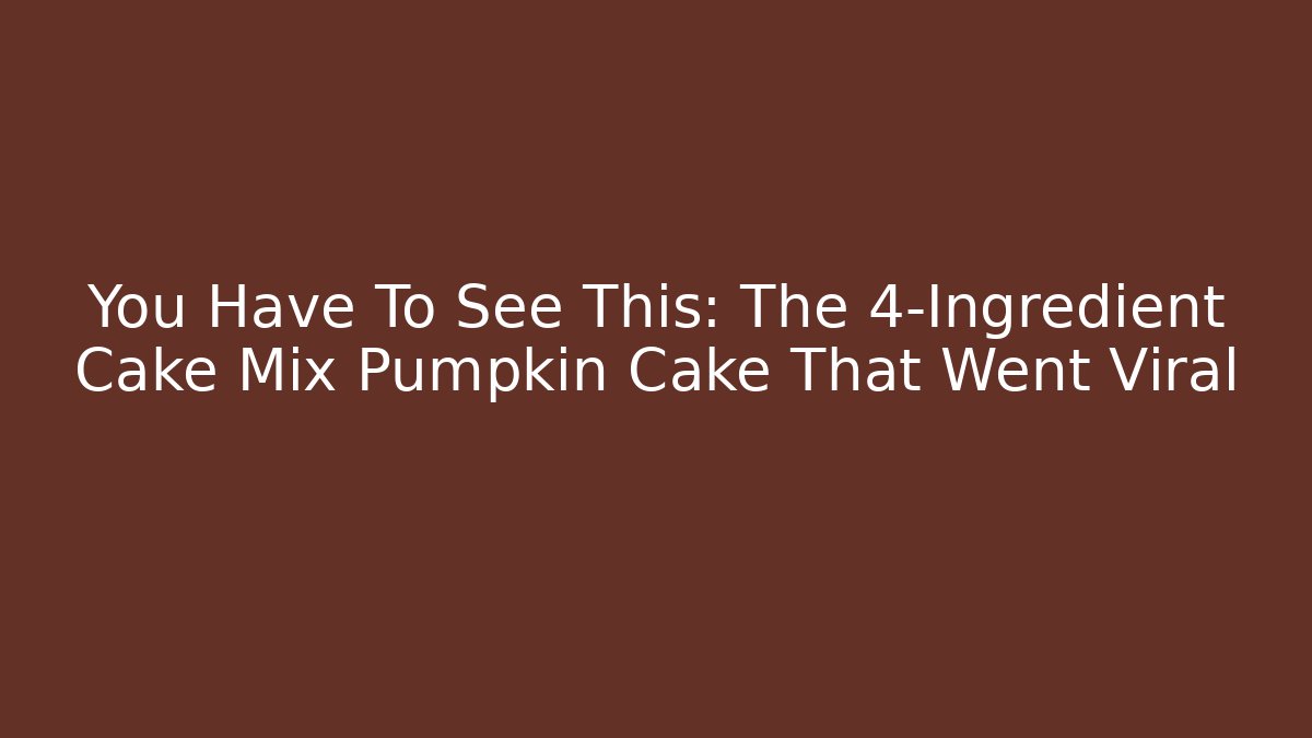 You Have To See This: The 4-Ingredient Cake Mix Pumpkin Cake That Went Viral