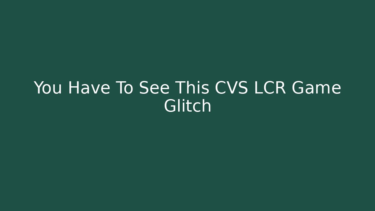 You Have To See This CVS LCR Game Glitch