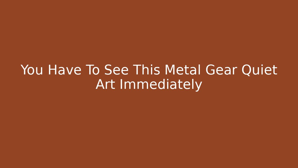 You Have To See This Metal Gear Quiet Art Immediately