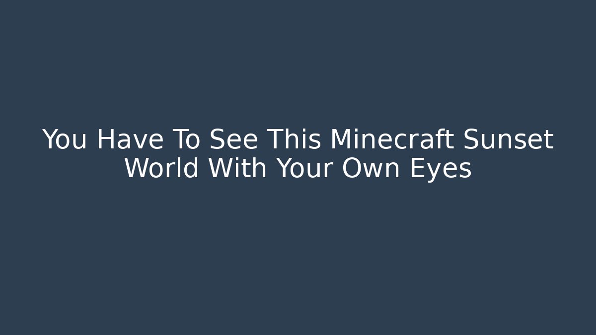 You Have To See This Minecraft Sunset World With Your Own Eyes