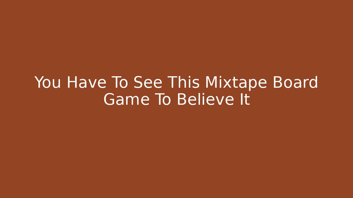 You Have To See This Mixtape Board Game To Believe It