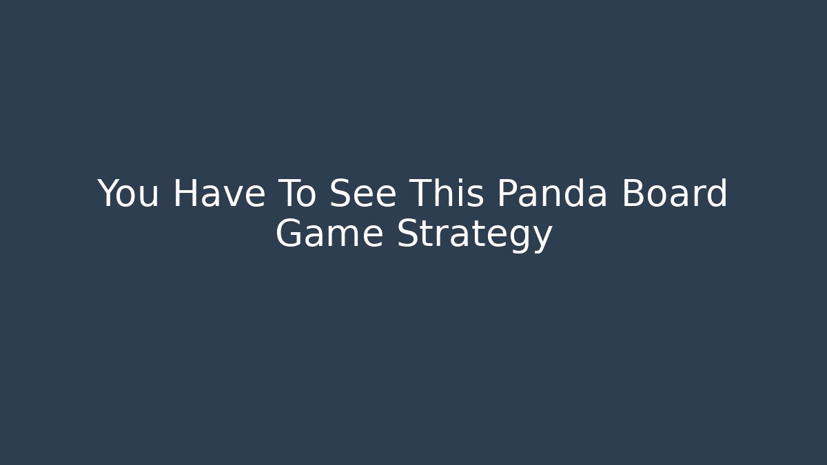 You Have To See This Panda Board Game Strategy