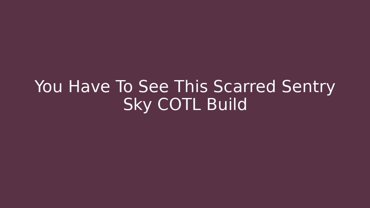 You Have To See This Scarred Sentry Sky COTL Build