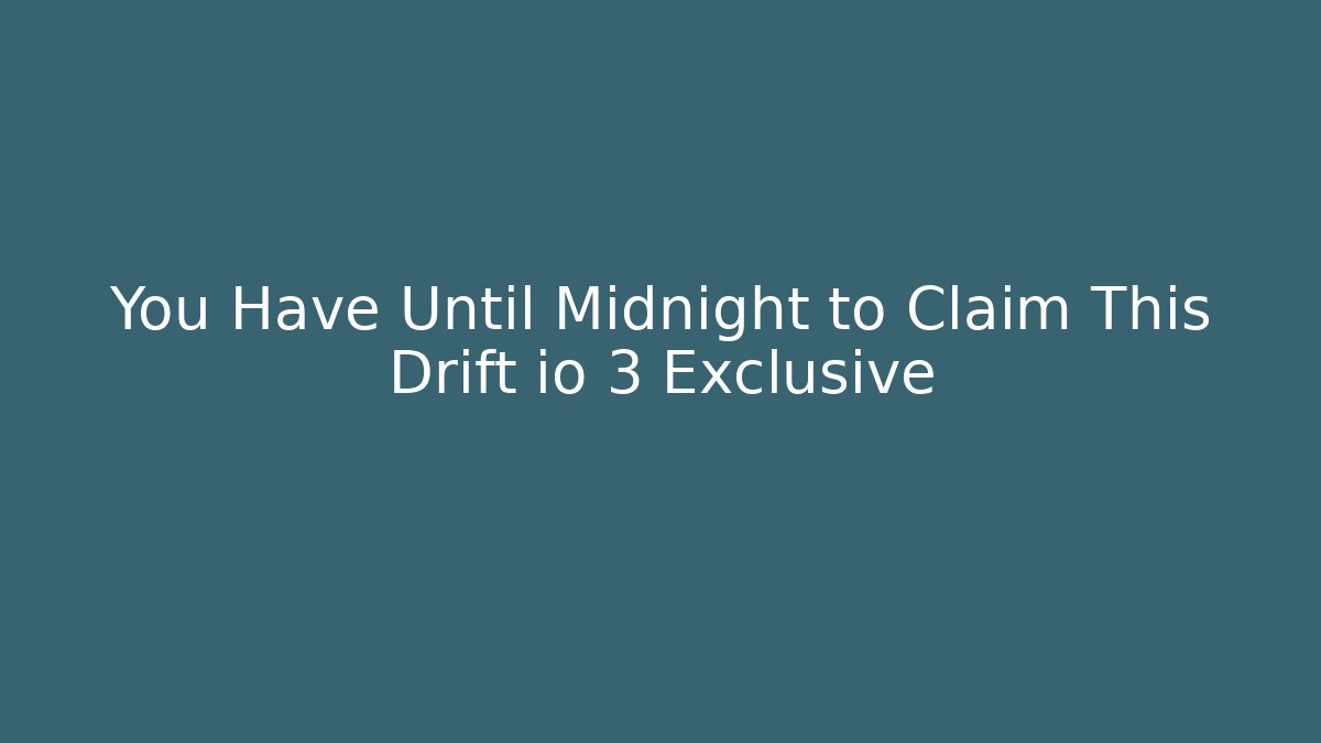 You Have Until Midnight to Claim This Drift io 3 Exclusive