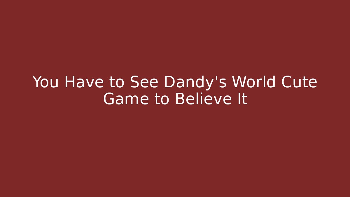 You Have to See Dandy's World Cute Game to Believe It - Felix Cat Insurance