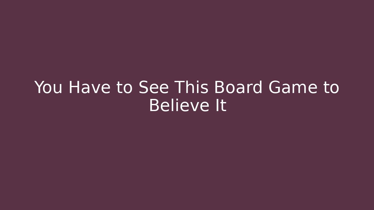 You Have to See This Board Game to Believe It