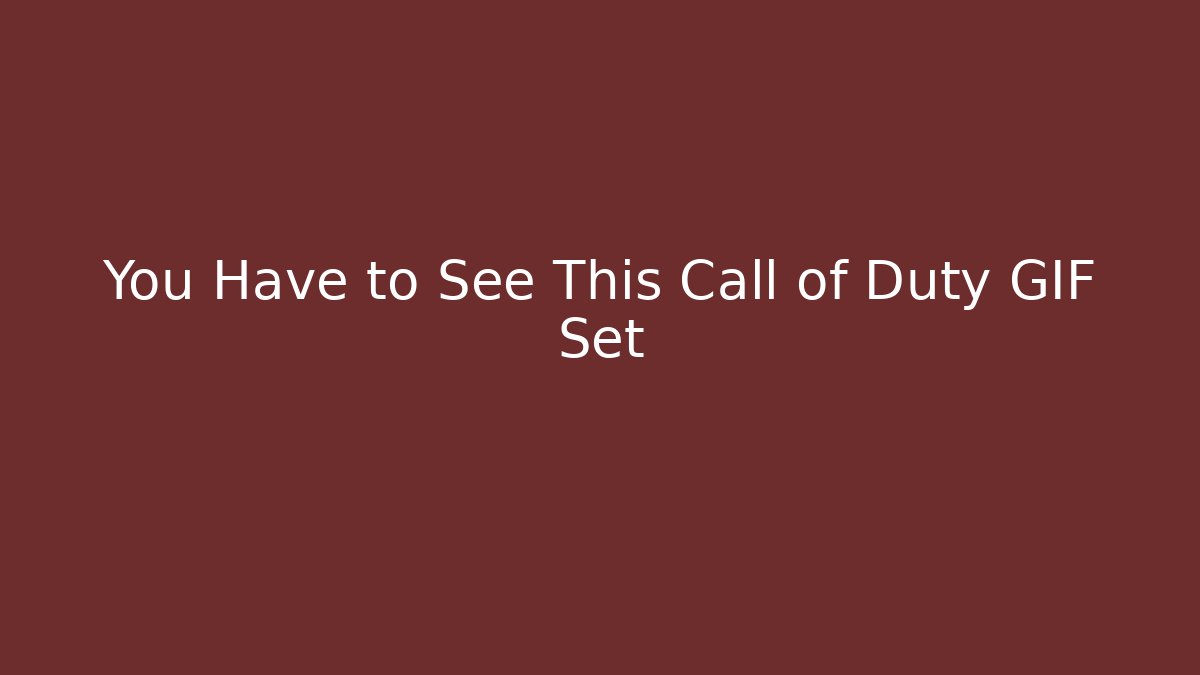 You Have to See This Call of Duty GIF Set