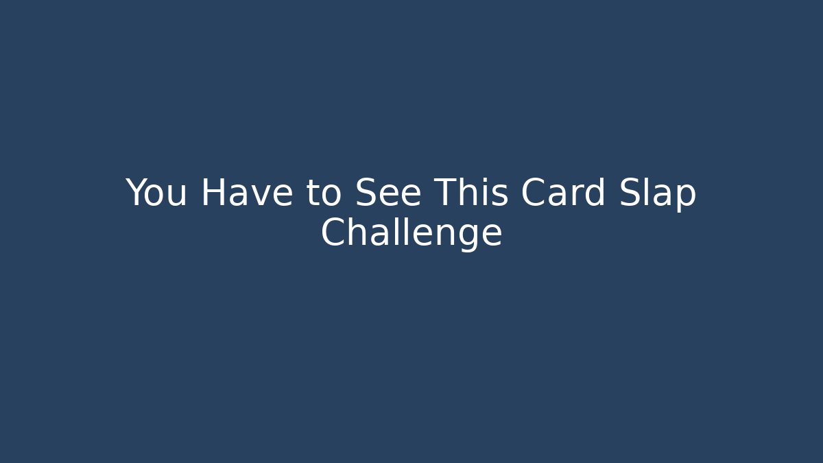 You Have to See This Card Slap Challenge