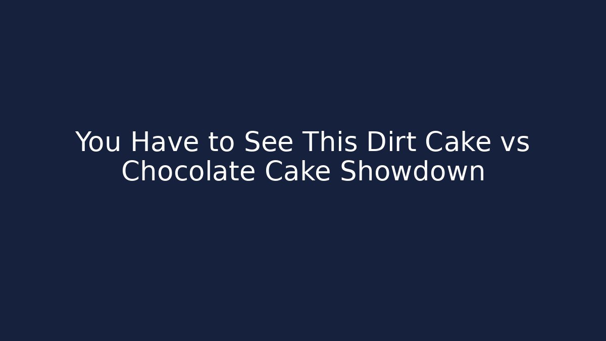 You Have to See This Dirt Cake vs Chocolate Cake Showdown