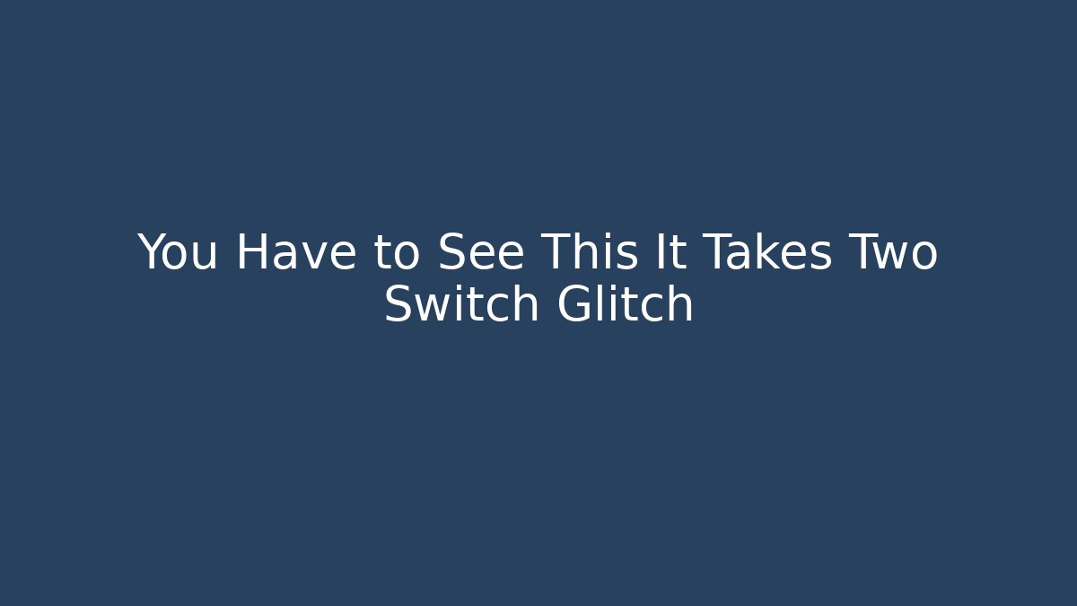 You Have to See This It Takes Two Switch Glitch