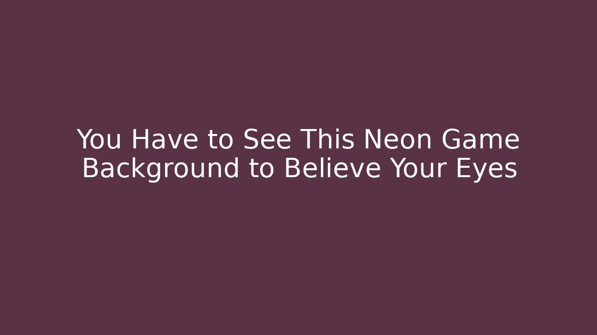 You Have to See This Neon Game Background to Believe Your Eyes