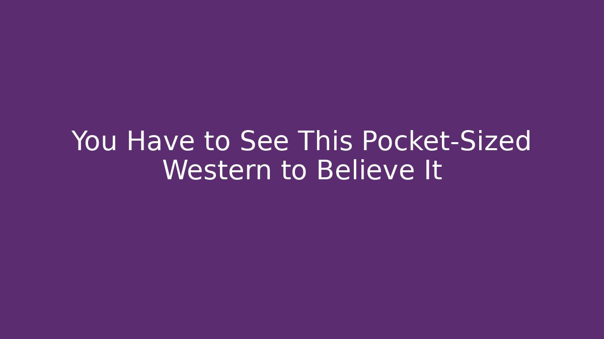 You Have to See This Pocket-Sized Western to Believe It