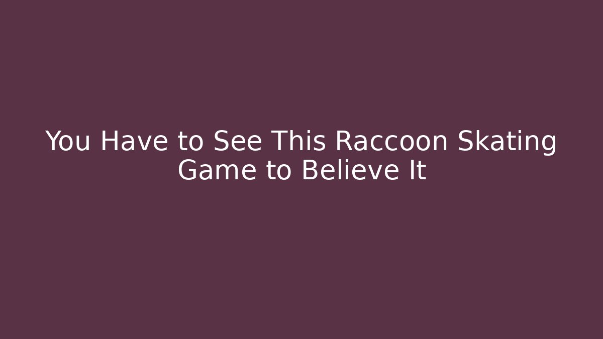You Have to See This Raccoon Skating Game to Believe It