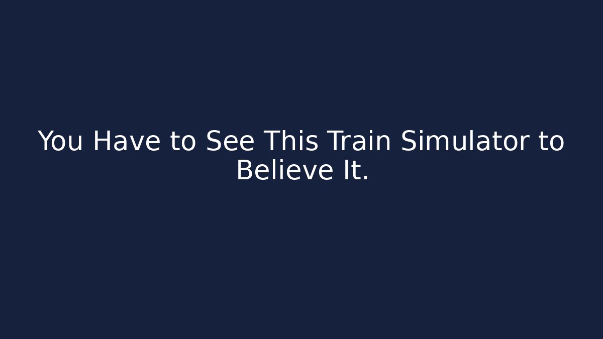 You Have to See This Train Simulator to Believe It.