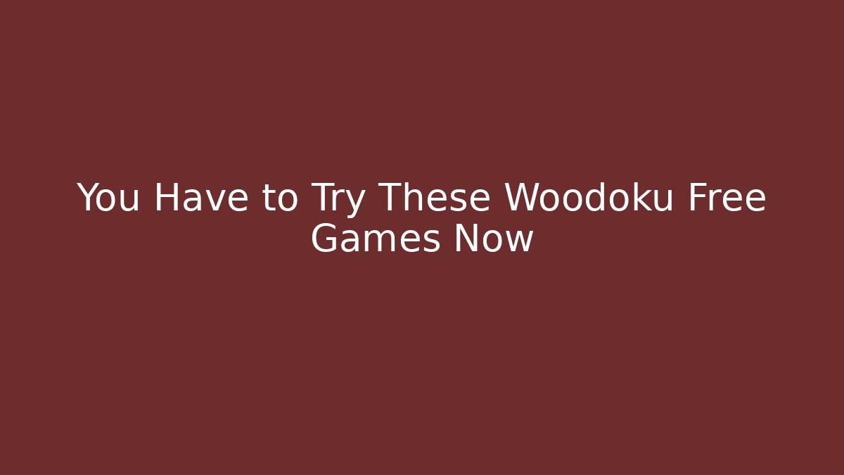 You Have to Try These Woodoku Free Games Now