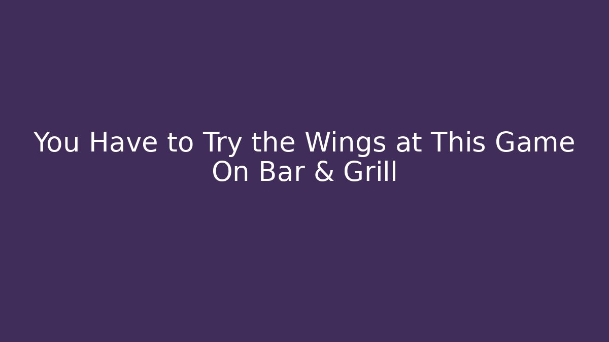 You Have to Try the Wings at This Game On Bar & Grill