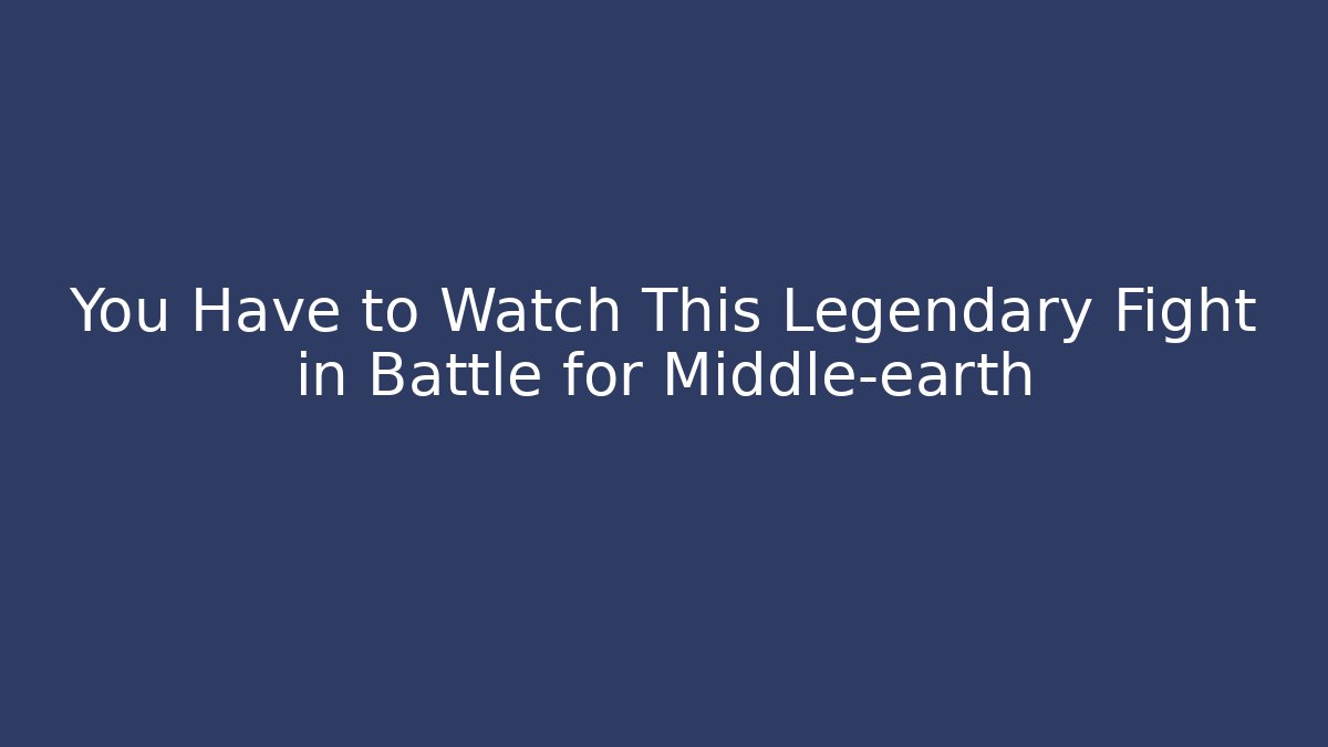 You Have to Watch This Legendary Fight in Battle for Middle-earth