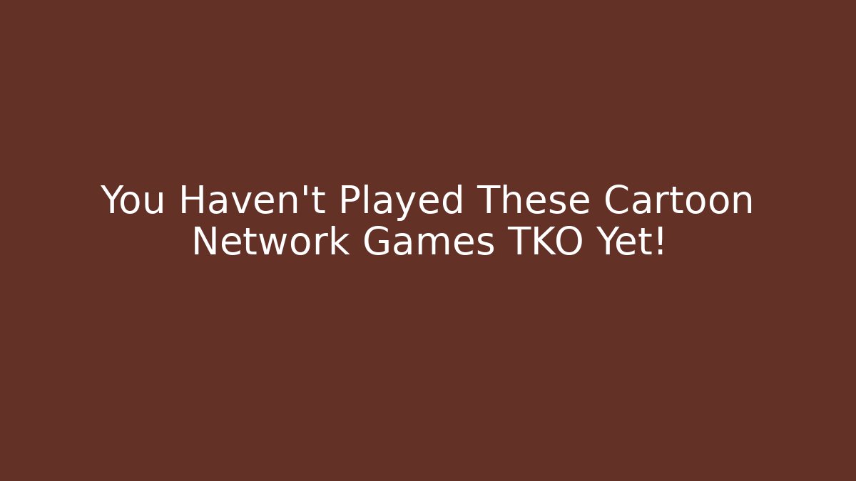 You Haven’t Played These Cartoon Network Games TKO Yet!